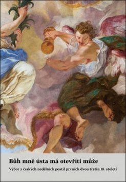 Bůh mně ústa má otevříti může: Výbor z českých nedělních postil prvních dvou třetin 18. století