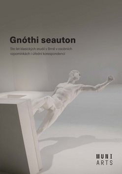 Gnóthi seauton: Sto let klasických studií v Brně v osobních vzpomínkách i úřední korespondenci