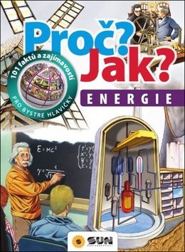 Proč? Jak? Energie: 101 faktů a zajímavostí pro bystré hlavičky