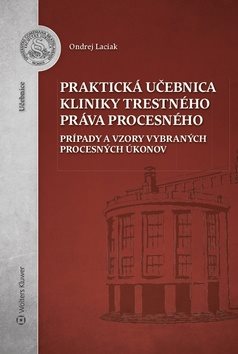Praktická učebnica kliniky trestného práva procesného: Prípady a vzory vybraných procesných úkonov