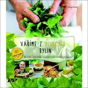 Vaříme z divokých bylin: Sběr rostlin z okolní přírody, rada na jejich použití v kuchyni a jiné zpra