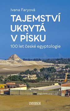 Tajemství ukrytá v písku: 100 let české egyptologie