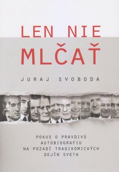 Len nie mlčať: Pokus o pravdivú autobiografiu na pozadí tragikomických dejín sveta