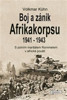 Boj a zánik Afrikakorpsu 1941-1943: S polním maršálem Rommelem v africké poušti