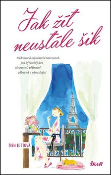 Jak žít neustále šik: Nadčasová tajemství Francouzek ...