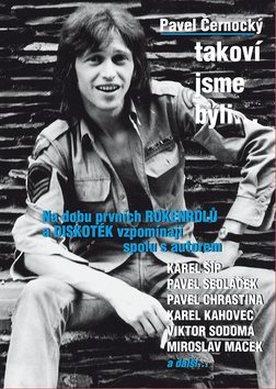 Takoví jsme byli ...: Na dobu prvních rokenrolů a diskoték vzpomínají spolu s autorem ...