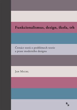 Funkcionalismus, design, škola, trh: Čtrnáct textů o problémech teorie a praxe moderního designu