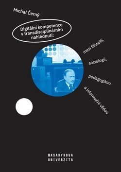 Digitální kompetence v transdisciplinárním nahlédnutí:: mezi filosofií, sociologií, pedagogikou a in