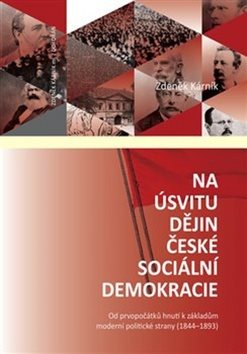 Na úsvitu dějin české sociální demokracie: Od prvopočátků hnutí k základům moderní politické strany