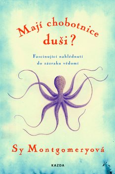 Mají chobotnice duši?: Fascinující nahlédnutí do zázraku vědomí