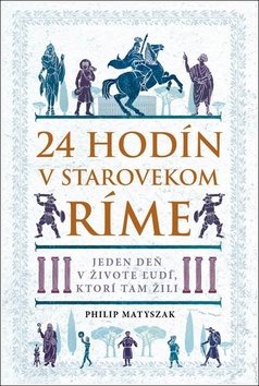 24 hodín v starovekom Ríme: Jeden deň v živote ľudí, ktorí tam žili