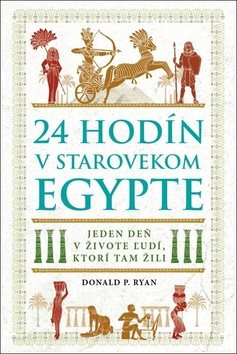 24 hodín v starovekom Egypte: Jeden deň v živote ľudí, ktorí tam žili