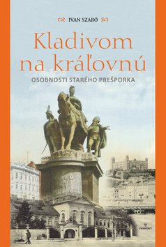 Kladivom na kráľovnú: osobnosti starého Prešporka