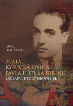 Zlatá kysucká kniha Pavla Hrtusa Jurinu: Exulant, ktorý neodišiel