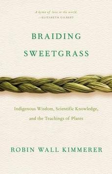 Braiding Sweetgrass: Indigenous Wisdom, Scientific Knowledge and the Teachings of Plants