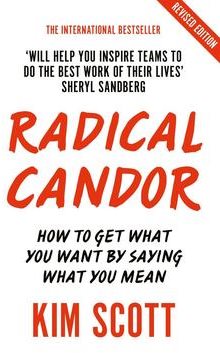 Radical Candor: How to Get What You Want by Saying What You Mean
