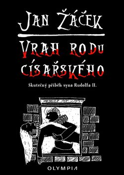 Vrah rodu císařského: Skutečný příběh syna Rudolfa II.
