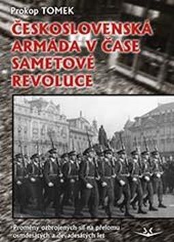 Československá armáda v čase Sametové revoluce: Proměny ozbrojených sil na přelomu osmdesátých a dev