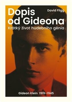 Dopis od Gideona: Krátký život hudebního génia. Gideon Klein 1919–1945
