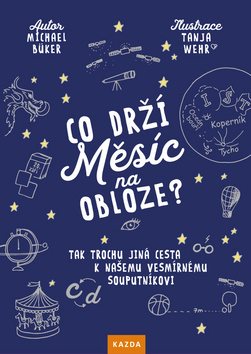 Co drží měsíc na obloze?: Tak trochu jiná cesta k našemu vesmírnému souputníkovi