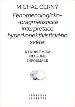 Fenomenologicko-pragmatistická interpretace hyperkonektivistického světa: K problémům filosofie info