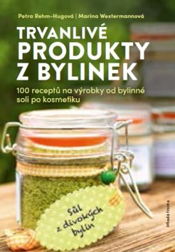 Trvanlivé produkty z bylinek: 100 receptů na výrobky od bylinné soli po kosmetiku