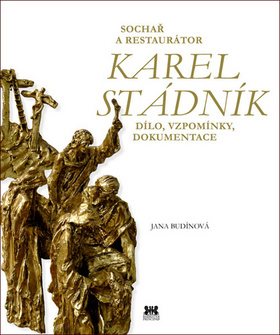Sochař a restaurátor Karel Stádník: Dílo, vzpomínky, dokumentace