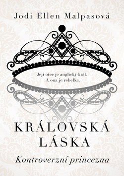 Královská láska Kontroverzní princezna: Její otec je anglický král. A ona je rebelka...