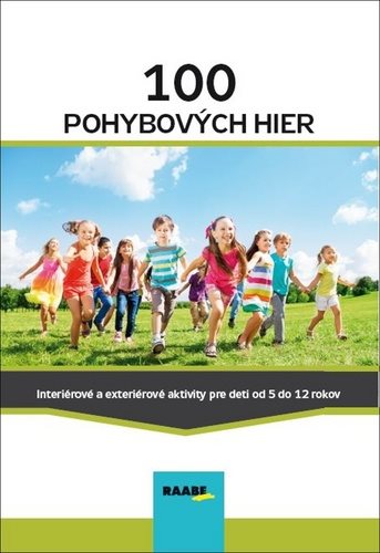 100 pohybových hier: Interiérové a exteriérové aktivity pre deti od 5 do 12 rokov
