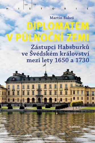 Diplomatem v půlnoční zemi: Zástupci Habsburků ve Švédském království mezi lety 1650 a 1730