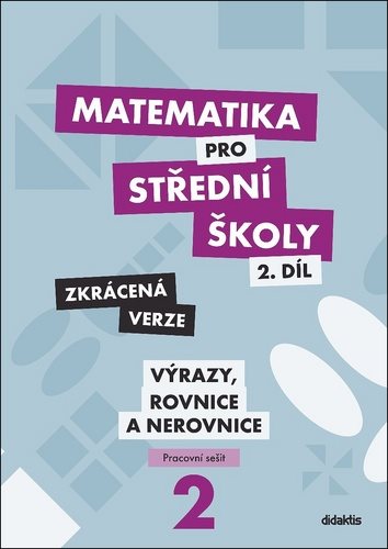 Matematika pro střední školy 2.díl Zkrácená verze: Pracovní sešit Výrazy, rovnice a nerovnice