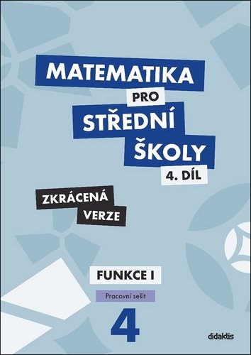 Matematika pro střední školy 4.díl Zkrácená verze: Pracovní sešit Funkce I