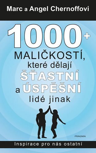 1000 + maličkostí, které dělají šťastní a úspěšní lidé jinak: Inspirace pro nás ostatní