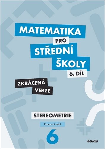 Matematika pro střední školy 6.díl Zkrácená verze: Pracovní sešit Sterometrie