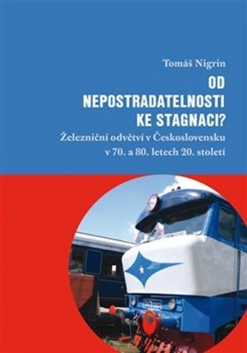Od nepostradatelnosti ke stagnaci?: Železniční odvětví v Československu v 70. a 80. letech 20. stole