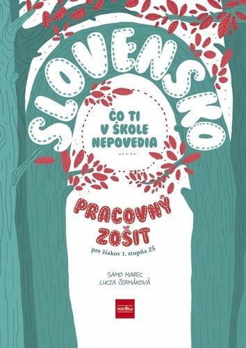 Slovensko Čo ti v škole nepovedia Pracovný zošit: pre žiakov 1. stupňa ZŠ