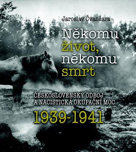 Někomu život, někomu smrt 1939-1941: Československý odboj a nacistická okupační moc 1939-1941