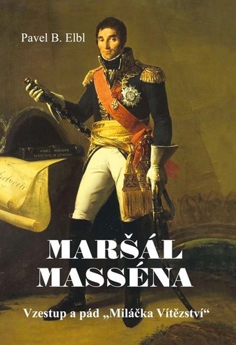 Maršál Masséna: Vzestup a pád „Miláčka Vítězství“