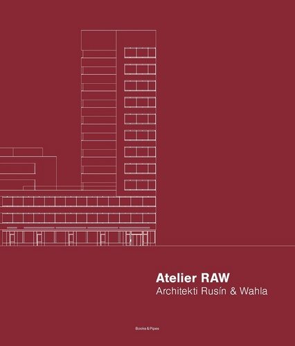 Atelier RAW: Architekti Rusín & Wahla 2009–2019