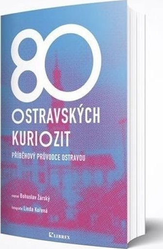 80 ostravských kuriozit: Příběhový průvodce Ostravou