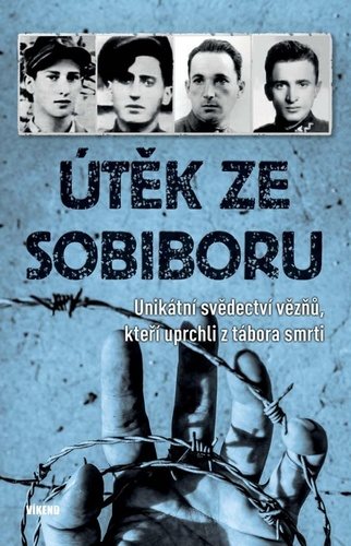 Útěk ze Sobiboru: Unikátní svědectví vězňů, kteří uprchli z tábora smrti