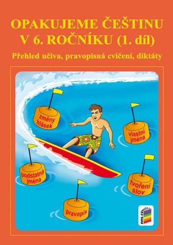 Opakujeme češtinu v 6. ročníku 1. díl: Přehled učiva, pravopisní cvičení, diktáty