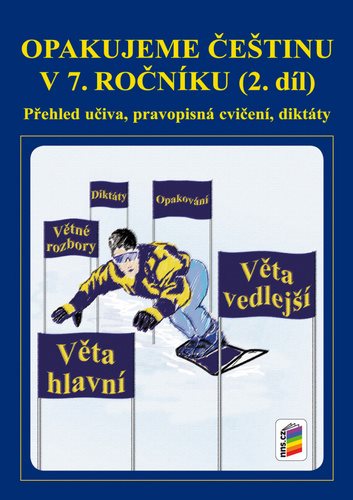 Opakujeme češtinu v 7. ročníku 2. díl: Přehled učiva, pravopisní cvičení, diktáty