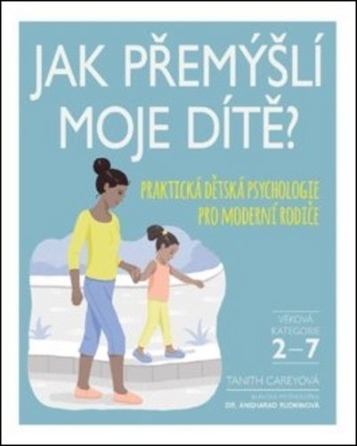 Jak přemýšlí moje dítě: Praktická dětská psychologie pro moderní rodiče