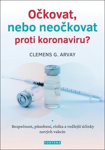 Očkovat, nebo neočkovat proti koronaviru?: Bezpečnost, působení, rizika a vedlejší účinky nových vak