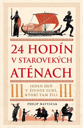 24 hodín v starovekých Aténach: Jeden deň v živote ľudí, ktorí tam žili