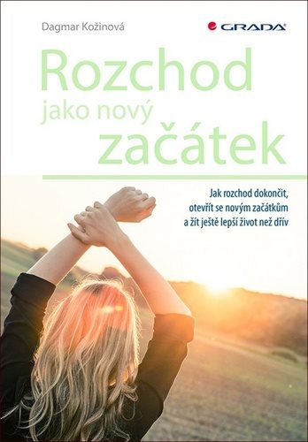 Rozchod jako nový začátek: Jak rozchod dokončit, otevřít se novým začátkům a žít ještě lepší život n