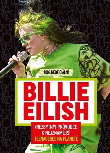 Billie Eilish 100% neoficiální: (Nezbytný) průvodce k nejznámější teenagerce na planetě