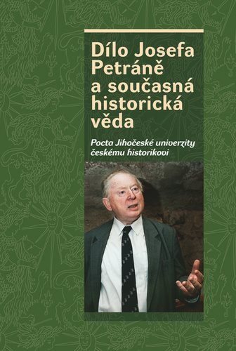 Dílo Josefa Petráně a současná historická věda: Pocta Jihočeské univerzity českému historikovi
