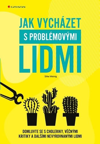 Jak vycházet s problémovými lidmi: Domluvte se s choleriky, věčnými kritiky a dalšími nevyrovnanými